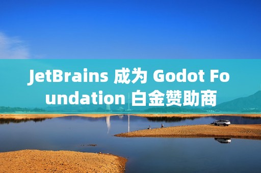JetBrains 成为 Godot Foundation 白金赞助商