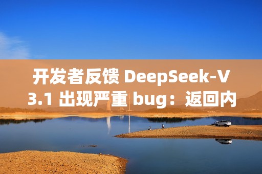 开发者反馈 DeepSeek-V3.1 出现严重 bug：返回内容随机插入“极/極/extreme”等字符
