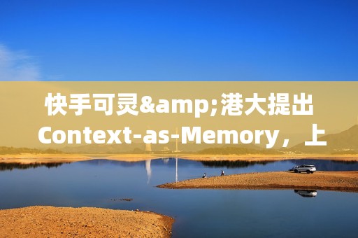 快手可灵&港大提出 Context-as-Memory，上下文记忆力媲美 Genie3 且问世更早