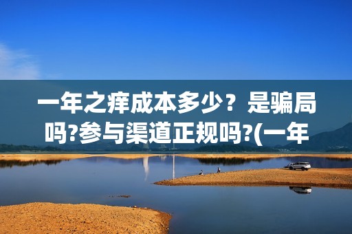 一年之痒成本多少？是骗局吗?参与渠道正规吗?(一年之痒主演)