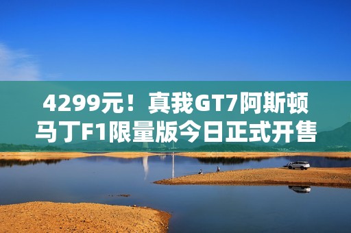 4299元！真我GT7阿斯顿马丁F1限量版今日正式开售