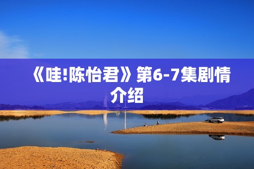 《哇!陈怡君》第6-7集剧情介绍