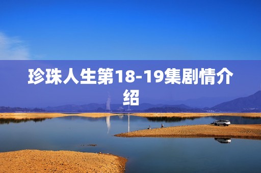 珍珠人生第18-19集剧情介绍