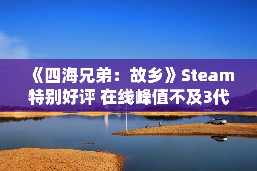 《四海兄弟：故乡》Steam特别好评 在线峰值不及3代