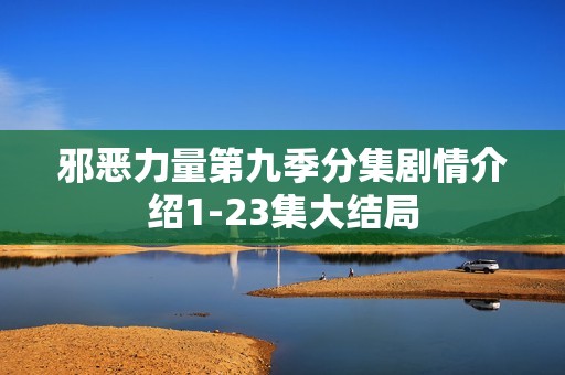 邪恶力量第九季分集剧情介绍1-23集大结局