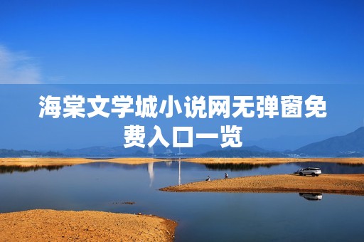 海棠文学城小说网无弹窗免费入口一览