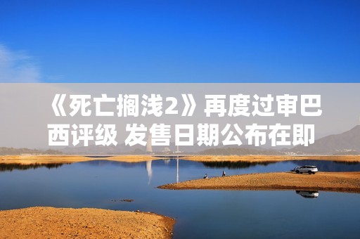 《死亡搁浅2》再度过审巴西评级 发售日期公布在即