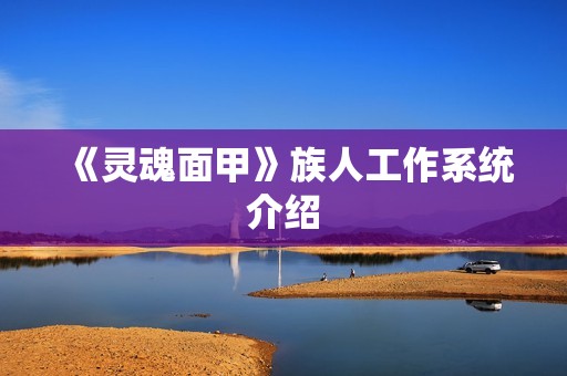 《灵魂面甲》族人工作系统介绍