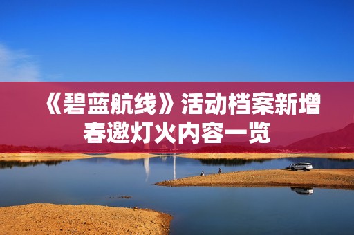 《碧蓝航线》活动档案新增春邀灯火内容一览