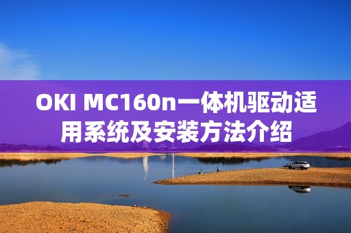 OKI MC160n一体机驱动适用系统及安装方法介绍