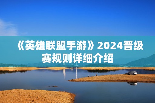 《英雄联盟手游》2024晋级赛规则详细介绍