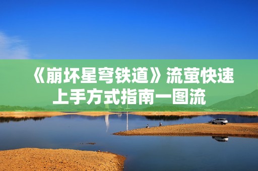 《崩坏星穹铁道》流萤快速上手方式指南一图流