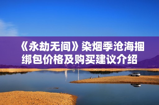 《永劫无间》染烟季沧海捆绑包价格及购买建议介绍
