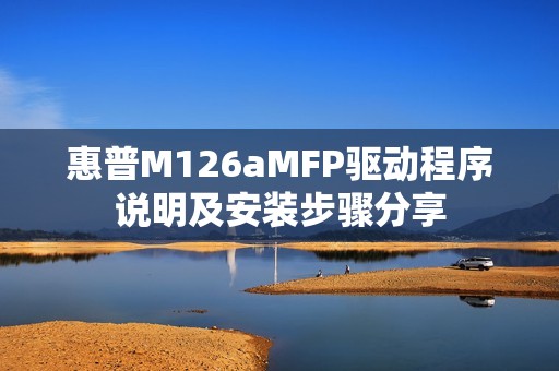 惠普M126aMFP驱动程序说明及安装步骤分享