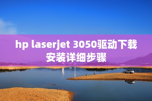 hp laserjet 3050驱动下载安装详细步骤
