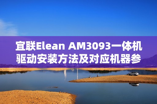 宜联Elean AM3093一体机驱动安装方法及对应机器参数一览