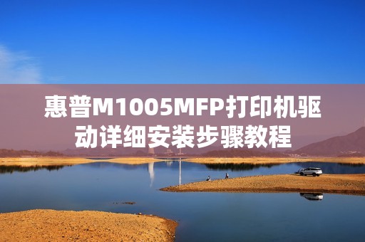 惠普M1005MFP打印机驱动详细安装步骤教程
