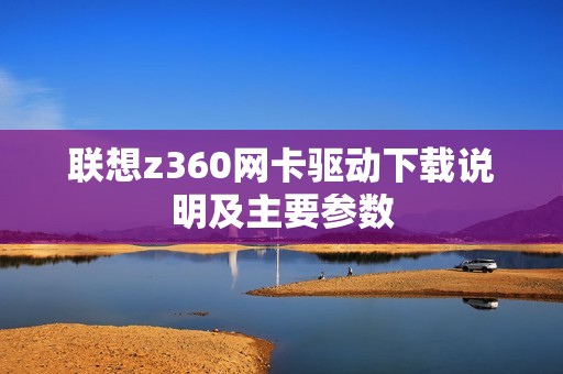 联想z360网卡驱动下载说明及主要参数