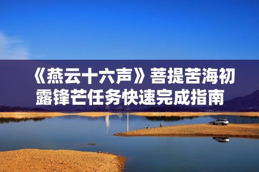 《燕云十六声》菩提苦海初露锋芒任务快速完成指南