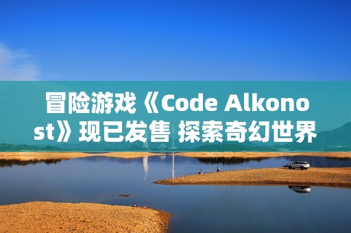 冒险游戏《Code Alkonost》现已发售 探索奇幻世界