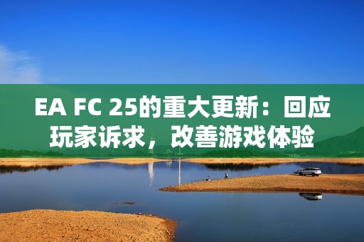EA FC 25的重大更新：回应玩家诉求，改善游戏体验