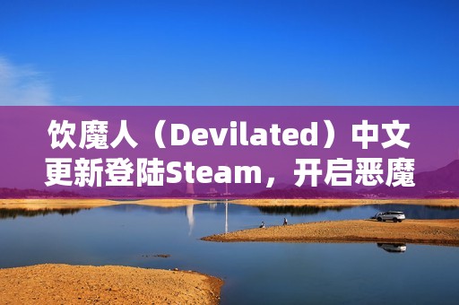 饮魔人（Devilated）中文更新登陆Steam，开启恶魔世界血腥狂欢