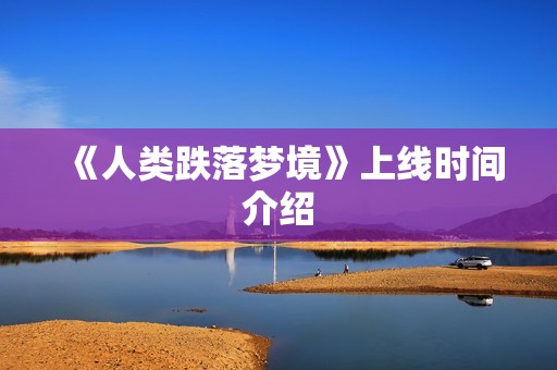 《人类跌落梦境》上线时间介绍