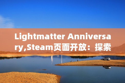 Lightmatter Anniversary,Steam页面开放：探索光与影交织的第一人称解谜之旅