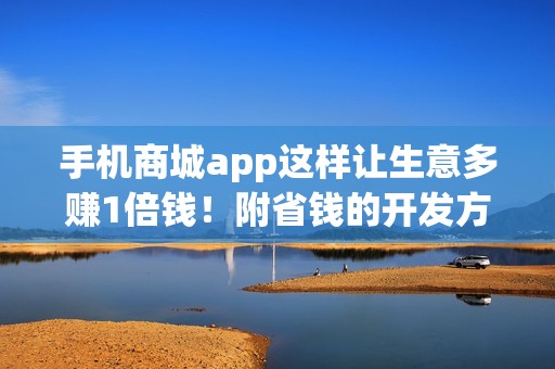 手机商城app这样让生意多赚1倍钱！附省钱的开发方式