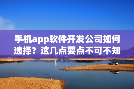 手机app软件开发公司如何选择？这几点要点不可不知