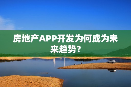 房地产APP开发为何成为未来趋势？