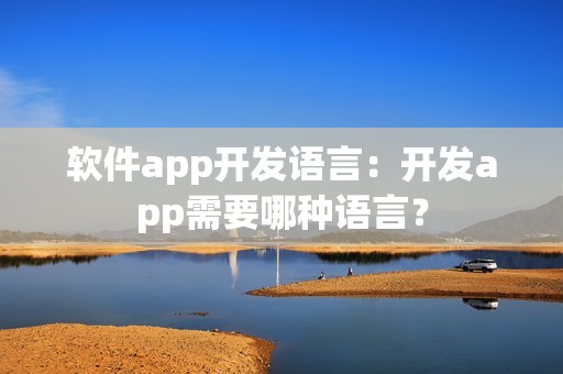 软件app开发语言：开发app需要哪种语言？