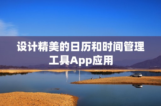 设计精美的日历和时间管理工具App应用