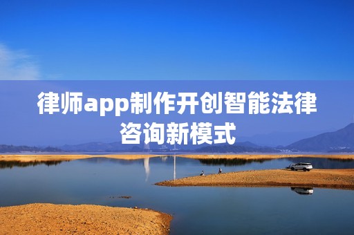 律师app制作开创智能法律咨询新模式