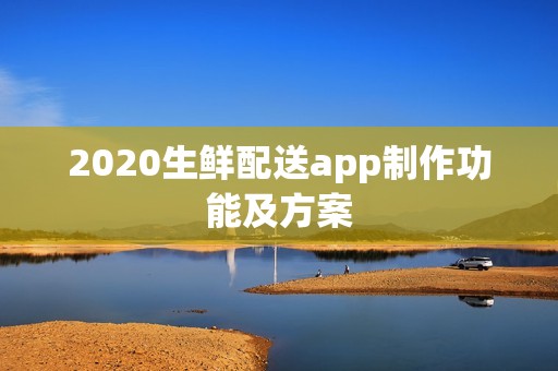 2020生鲜配送app制作功能及方案