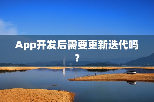 App开发后需要更新迭代吗?