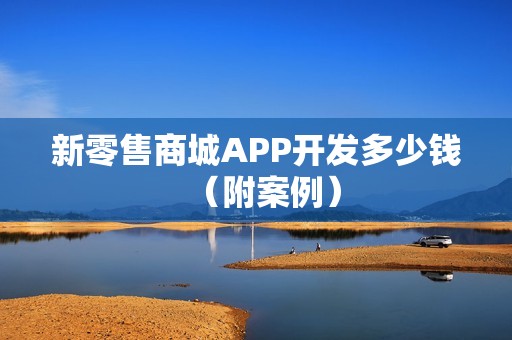 新零售商城APP开发多少钱（附案例）