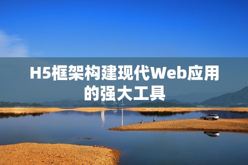 H5框架构建现代Web应用的强大工具