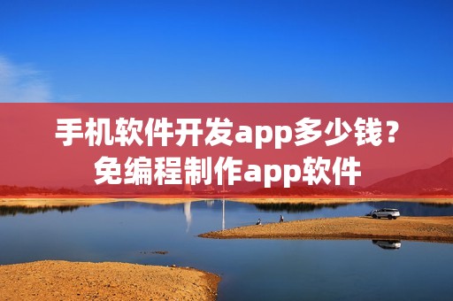 手机软件开发app多少钱？免编程制作app软件
