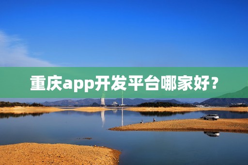重庆app开发平台哪家好？
