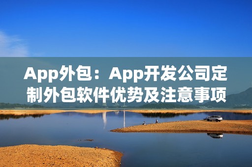 App外包：App开发公司定制外包软件优势及注意事项