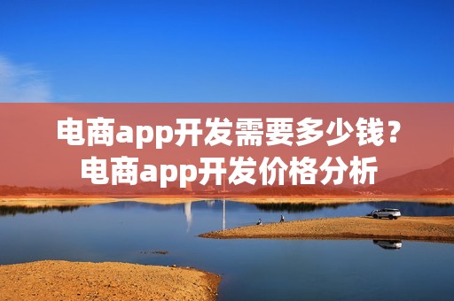 电商app开发需要多少钱？电商app开发价格分析