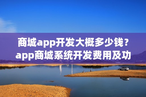 商城app开发大概多少钱？app商城系统开发费用及功能