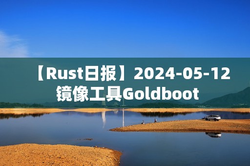 【Rust日报】2024-05-12 镜像工具Goldboot 【Rust日报】2024-05-12 镜像工具Goldboot