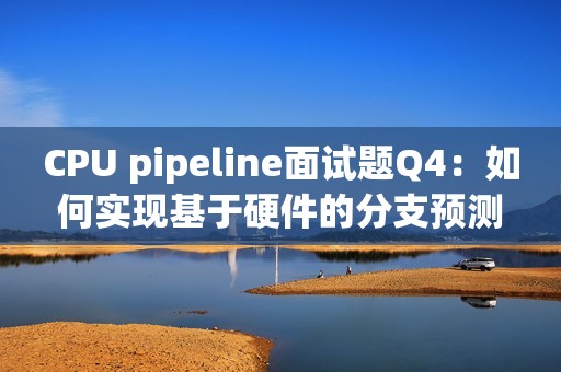 CPU pipeline面试题Q4：如何实现基于硬件的分支预测？