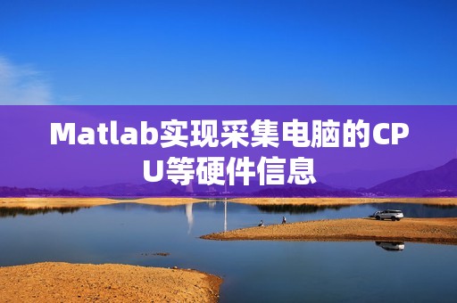 Matlab实现采集电脑的CPU等硬件信息