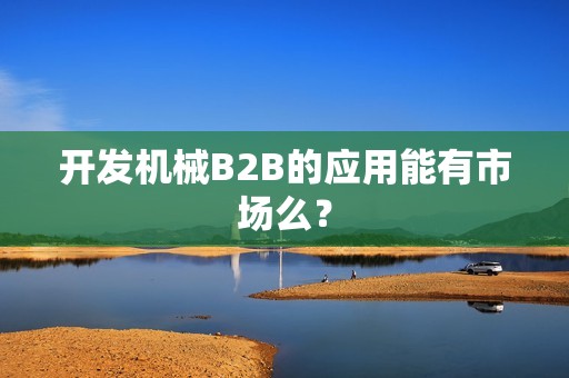 开发机械B2B的应用能有市场么？