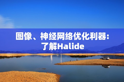 图像、神经网络优化利器:了解Halide