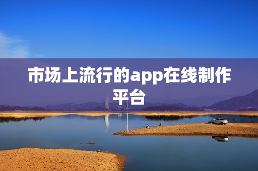 市场上流行的app在线制作平台