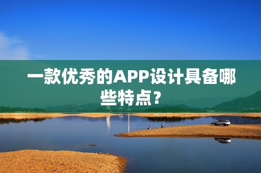 一款优秀的APP设计具备哪些特点？